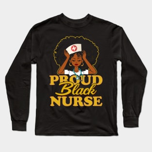 Proud Black Nurse! Nursing Gift For Black Women Long Sleeve T-Shirt